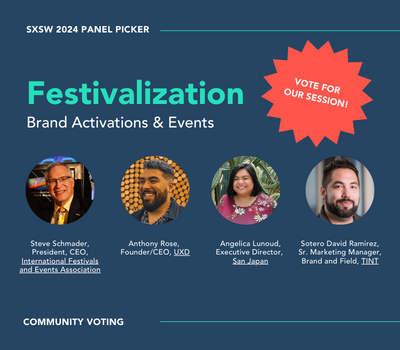 A flyer inviting people to vote for the Festivalization panel for SXSW 2024 by Sotero David Ramirez, Sr. Marketing Manager, Brand and Field, TINT
Steve Schmader, President, CEO, International Festivals and Events Association
Angelica Lunoud, Executive Director, San Japan
Anthony Rose, Founder / CEO, UXD
